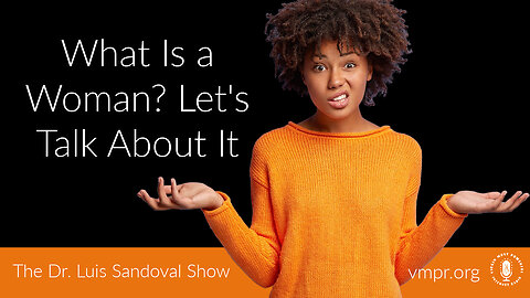 18 Apr 24, The Dr. Luis Sandoval Show: What Is a Woman? Let's Talk About It