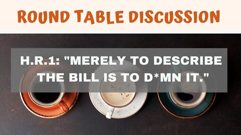 (#FSTT Round Table Discussion - Ep. 018) H.R.1: "Merely to Describe the Bill is to D*mn It..."
