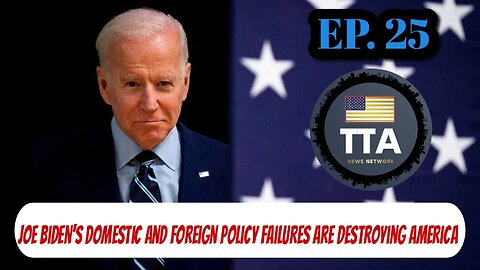 TTA Live - Joe Biden’s America Last Policies Are Destroying America | Ep. 25