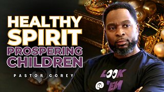 Healthy Spirit Prospering Children | Pastor Corey