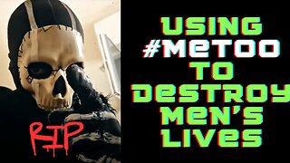 Women Using #MeToo To Destroy Men's Lives