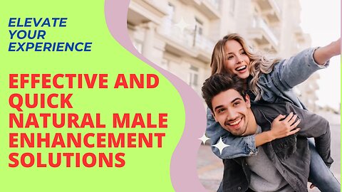 Elevate Your Experience: Effective and Quick Natural Male Enhancement Solutions