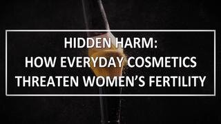 TTAC: Health Nugget 49 - Hidden Harm: How Everyday Cosmetics Threaten Women’s Fertility