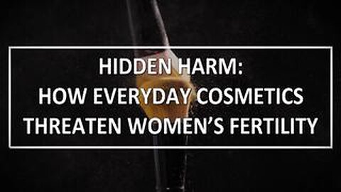 TTAC: Health Nugget 49 - Hidden Harm: How Everyday Cosmetics Threaten Women’s Fertility