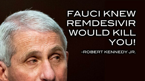 RFK Jr. - Fauci Knew Remdesivir Would Kill You!