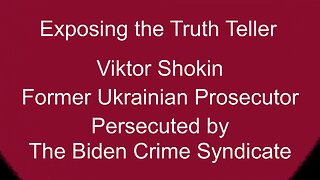 Exposing the Truth Teller, Victor Shokin, Persecuted by Biden