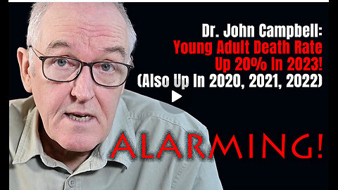ALARMING! Dr. John Campbell: Young Adult Death Rate Up 20% In 2023! (Also Up In 2020, 2021, 2022)