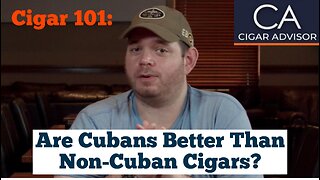 Cigar 101: Are Cubans Better Than Non-Cuban Cigars?