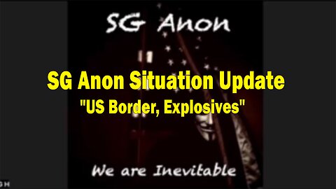 SG Anon Situation Update: "US Border, Explosives"