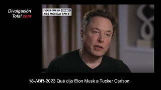 18-ABR-2023 Qué dijo Elon Musk a Tucker Carlson