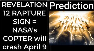 Prediction- REVELATION 12 RAPTURE SIGN = NASA's COPTER will crash April 9 TR