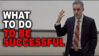 Jordan Peterson- What To Do To Be Successful