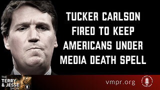 03 May 23, The Terry & Jesse Show: Tucker Carlson Fired to Keep Americans Under Media Death Spell