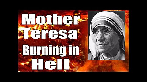 Mother Teresa Made a Saint by the Pope - Currently Burning in Hell - Salvation is NOT of Works!