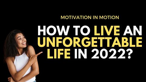 How to Live an Unforgettable LIFE in 2022 | Motivation In Motion