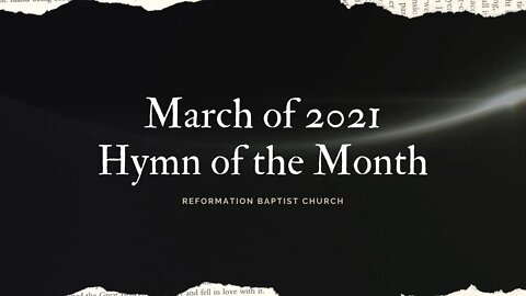 Reformation Baptist Church Hymn of the Month for March of 2021
