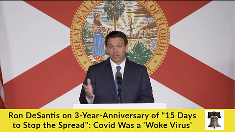 Ron DeSantis on 3-Year-Anniversary of "15 Days to Stop the Spread": Covid Was a 'Woke Virus'