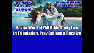 In Tribulation; Pray Believe & Receive - Savior Word of YAH Bible Study Live