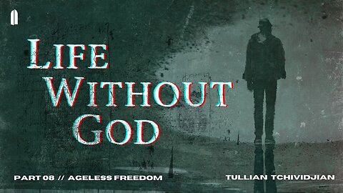 Ageless Freedom | "Life Without God, Part 08" | Tullian Tchividjian