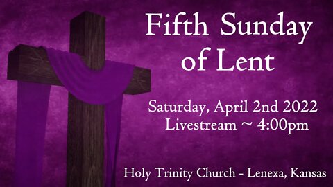 Fifth Sunday of Lent :: Saturday, April 2nd 2022 4:00pm