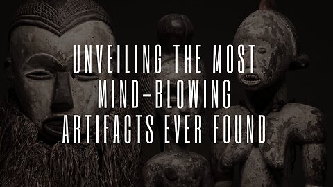 Unveiling The Most Mind-Blowing Artifacts Ever Found