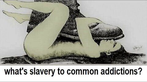 Slavery to common addiction part 1