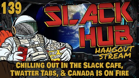 Slack Hub 139: Chilling Out In The Slack Cafe, Twatter Tabs, & Canada Is On Fire