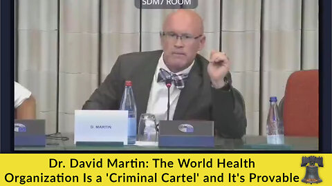 Dr. David Martin: The World Health Organization Is a 'Criminal Cartel' and It's Provable