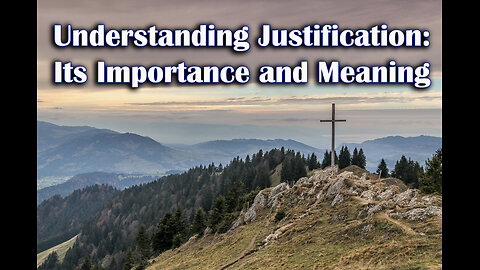 Understanding Justification: Its Importance and Meaning