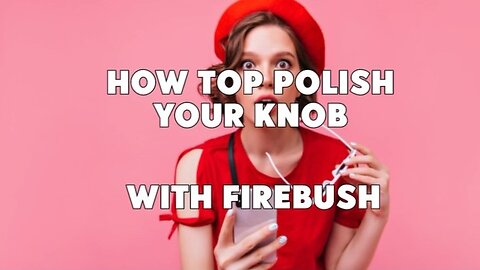 How to Polish Your Knob With FireBush