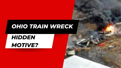 Ohio train wreck – hidden motive?