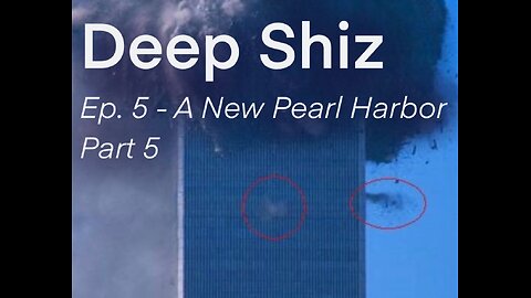 Deep Shiz Ep. 5 - September 11 The New Pearl Harbor - Finale