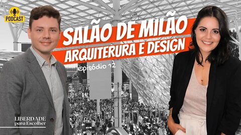 Arquitetura, Design e as novidades do Salone del Mobile Milano | Ep 12 | Liberdade para Escolher