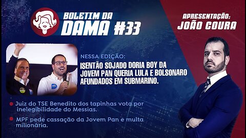 Isentão Doria Boy da Jovem Pan queria Lula e Bolsonaro afundados em submarino - Boletim da Dama #33