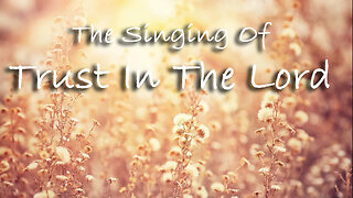 The Singing Of Trust In The Lord -- Worship Chorus
