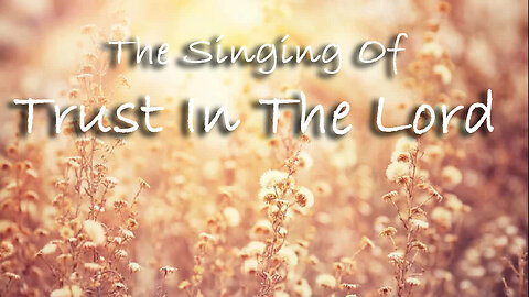 The Singing Of Trust In The Lord -- Worship Chorus