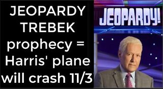 Prediction - JEOPARDY TREBEK prophecy = Harris’ plane will crash Nov 3