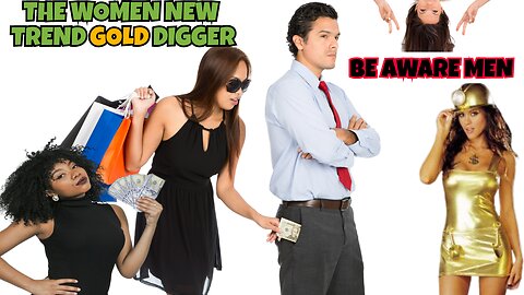 THE NEW TREND WOMEN GOLD DIGGERS, THEY WANT MONEY NOT LOVE