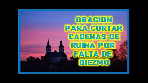 ORACION PARA CORTAR CADENAS DE RUINA POR FALTA DE DIEZMOS PRIMICIAS Y AYUDA AL POBRE POR PARTE DE NU