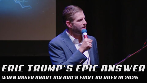 Eric Trump Gives Epic Response When Asked About His Dad's First 90 Days In Office!