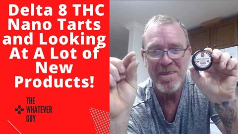 Delta 8 THC Nano Tarts and Looking At A Lot of New Products!