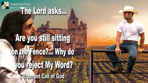 Aug 5, 2010 🎺 The Lord asks... Why are you still sitting on the Fence and rejecting My Words?