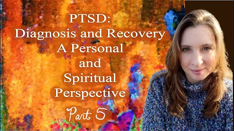 PTSD - Diagnosis and Recovery, a Personal Perspective (Forgiveness) - Part 5