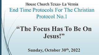 End Time Protocols For The Christian: Protocol No 1 -The Focus Has to Be On Jesus 10-30-22