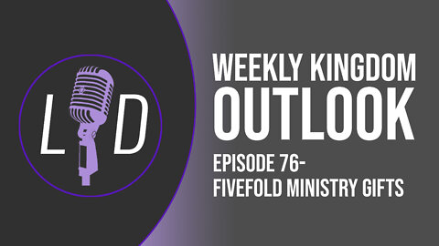 Weekly Kingdom Outlook Episode 76-Fivefold Ministry Gifts