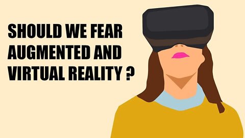Should We Fear Augmented and Virtual Reality? Myron Curtis