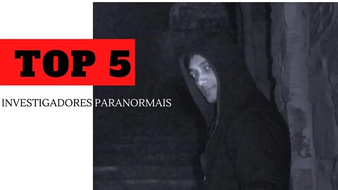 TOP 5 INVESTIGADORES DO PARANORMAL