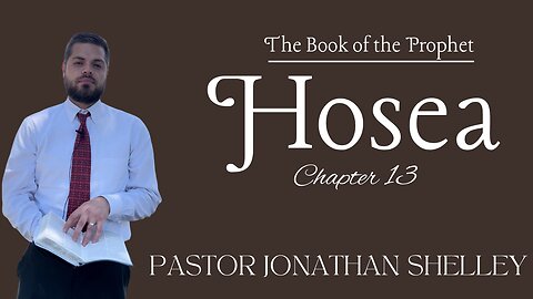 Hosea 13 - Pastor Jonathan Shelley | Stedfast Baptist Church