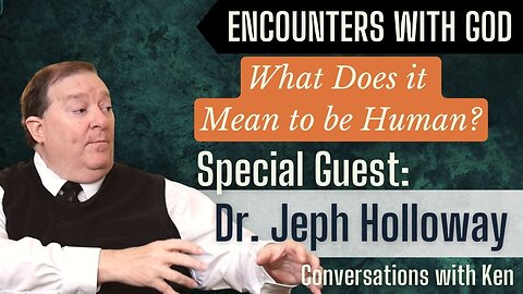 What Does it Mean to be Human? You Believe What? With Dr. Jeph Holloway 4/5