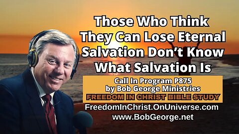 Those Who Think They Can Lose Eternal Salvation Don’t Know What Salvation Is by BobGeorge.net